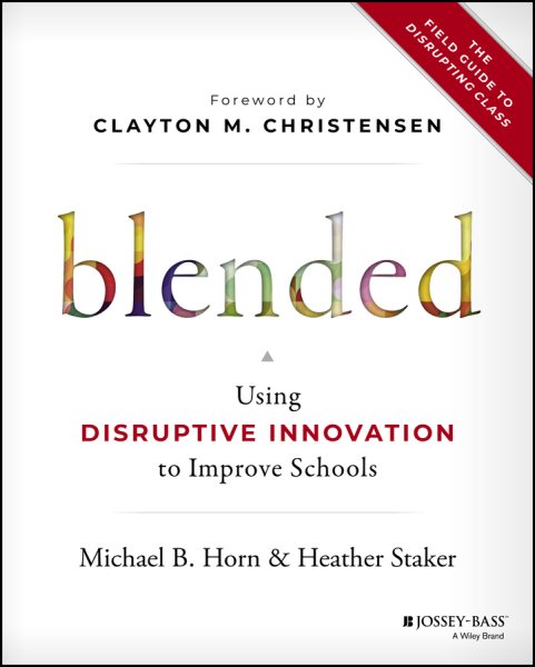 Blended: Using Disruptive Innovation to Improve Schools cover