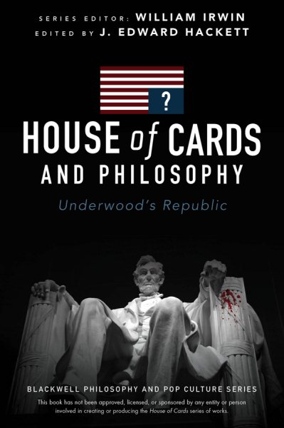 House of Cards and Philosophy: Underwood's Republic (The Blackwell Philosophy and Pop Culture Series) cover