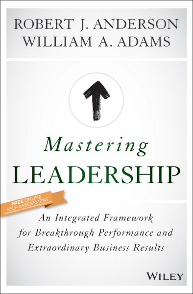 Mastering Leadership: An Integrated Framework for Breakthrough Performance and Extraordinary Business Results cover