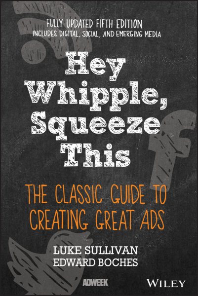 Hey, Whipple, Squeeze This: The Classic Guide to Creating Great Ads cover