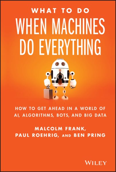 What To Do When Machines Do Everything: How to Get Ahead in a World of AI, Algorithms, Bots, and Big Data cover