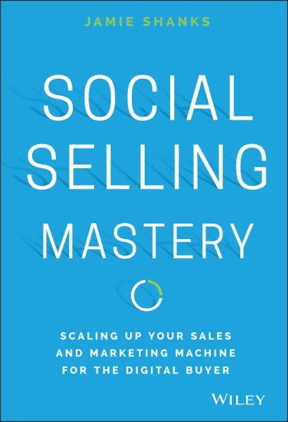 Social Selling Mastery: Scaling Up Your Sales and Marketing Machine for the Digital Buyer cover