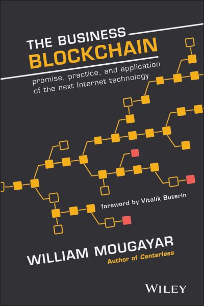 The Business Blockchain: Promise, Practice, and Application of the Next Internet Technology cover