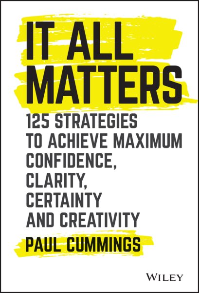 It All Matters: 125 Strategies to Achieve Maximum Confidence, Clarity, Certainty, and Creativity cover