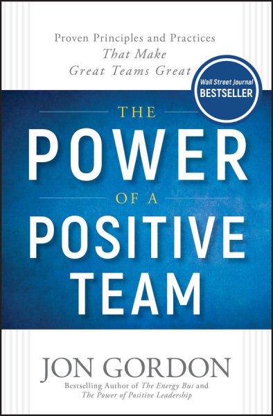 The Power of a Positive Team: Proven Principles and Practices that Make Great Teams Great (Jon Gordon) cover