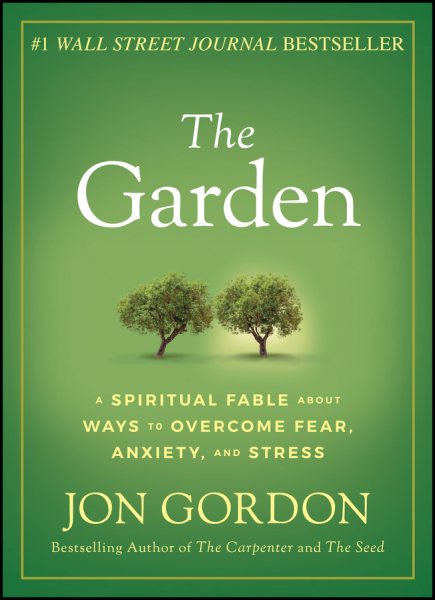 The Garden: A Spiritual Fable About Ways to Overcome Fear, Anxiety, and Stress (Jon Gordon) cover