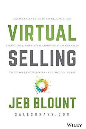 Virtual Selling: A Quick-Start Guide to Leveraging Video, Technology, and Virtual Communication Channels to Engage Remote Buyers and Close Deals Fast (Jeb Blount)