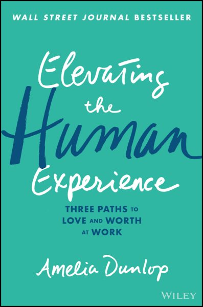 Elevating the Human Experience: Three Paths to Love and Worth at Work cover