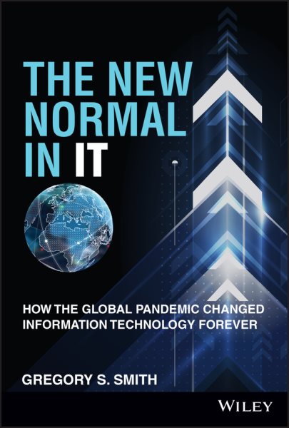 The New Normal in IT: How the Global Pandemic Changed Information Technology Forever (Wiley CIO)