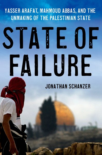 State of Failure: Yasser Arafat, Mahmoud Abbas, and the Unmaking of the Palestinian State cover