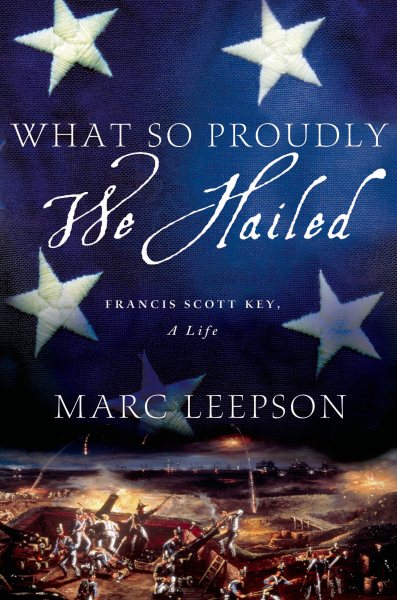 What So Proudly We Hailed: Francis Scott Key, A Life cover