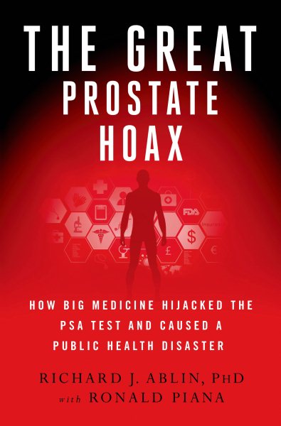 The Great Prostate Hoax: How Big Medicine Hijacked the PSA Test and Caused a Public Health Disaster cover