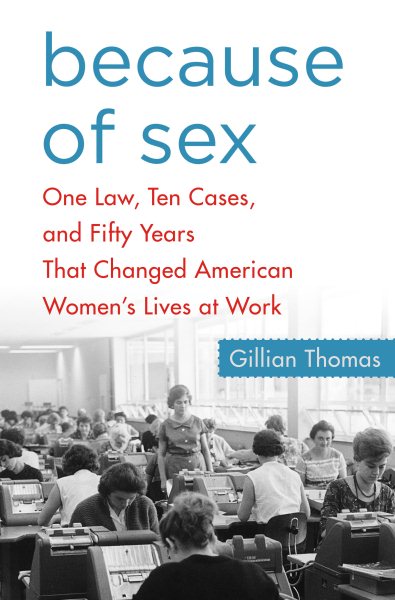 Because of Sex: One Law, Ten Cases, and Fifty Years That Changed American Women's Lives at Work cover