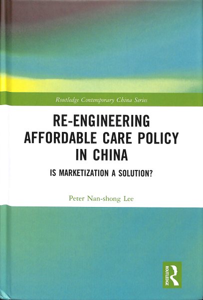 Re-engineering Affordable Care Policy in China: Is Marketization a Solution? (Routledge Contemporary China Series) cover