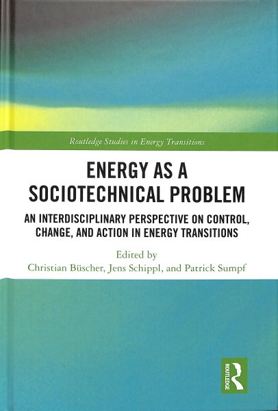 Energy as a Sociotechnical Problem: An Interdisciplinary Perspective on Control, Change, and Action in Energy Transitions (Routledge Studies in Energy Transitions) cover