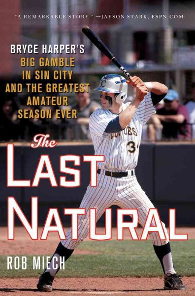 The Last Natural: Bryce Harper's Big Gamble in Sin City and the Greatest Amateur Season Ever cover