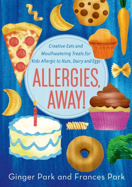 Allergies, Away!: Creative Eats and Mouthwatering Treats for Kids Allergic to Nuts, Dairy, and Eggs