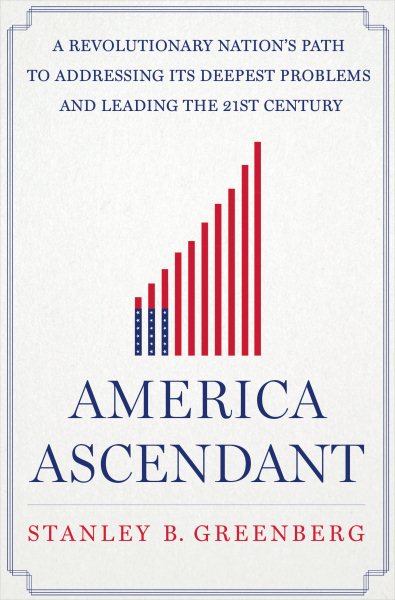 America Ascendant: A Revolutionary Nation’s Path to Addressing Its Deepest Problems and Leading the 21st Century cover