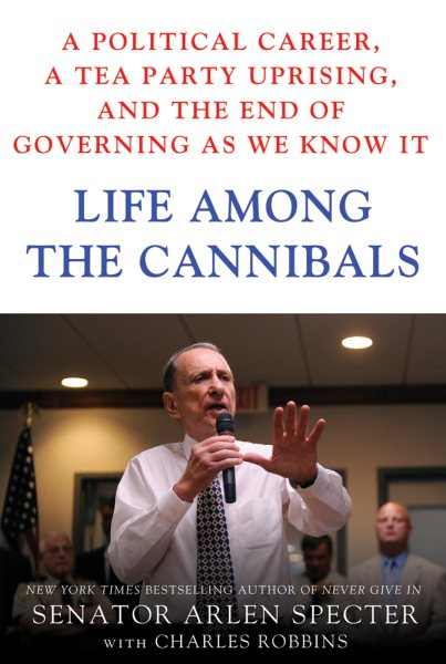 Life Among the Cannibals: A Political Career, a Tea Party Uprising, and the End of Governing As We Know It cover