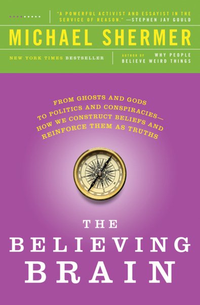 The Believing Brain: From Ghosts and Gods to Politics and Conspiracies---How We Construct Beliefs and Reinforce Them as Truths cover