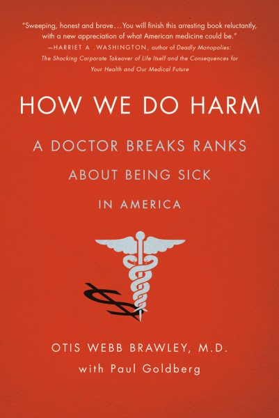 How We Do Harm: A Doctor Breaks Ranks About Being Sick in America cover