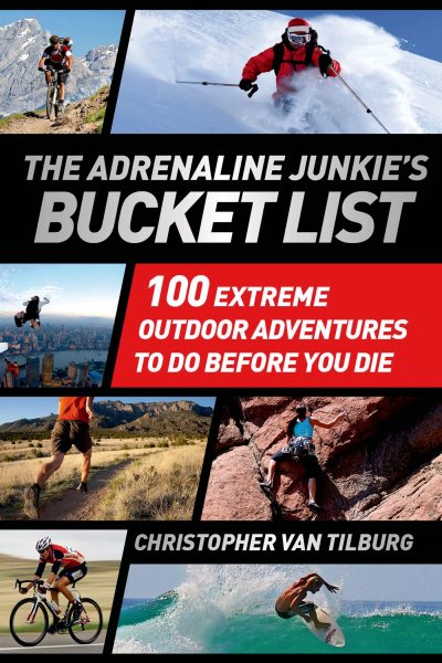 The Adrenaline Junkie's Bucket List: 100 Extreme Outdoor Adventures to Do Before You Die cover