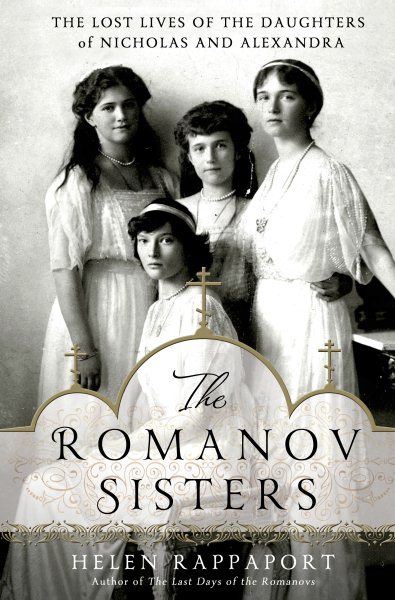 The Romanov Sisters: The Lost Lives of the Daughters of Nicholas and Alexandra cover