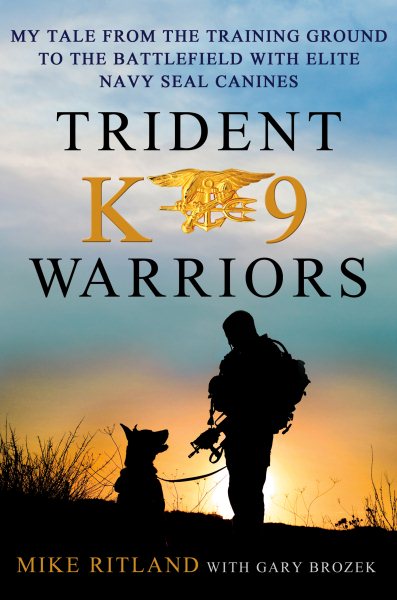 Trident K9 Warriors: My Tale from the Training Ground to the Battlefield with Elite Navy SEAL Canines cover