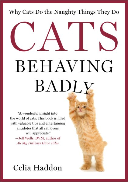 Cats Behaving Badly: Why Cats Do the Naughty Things They Do cover