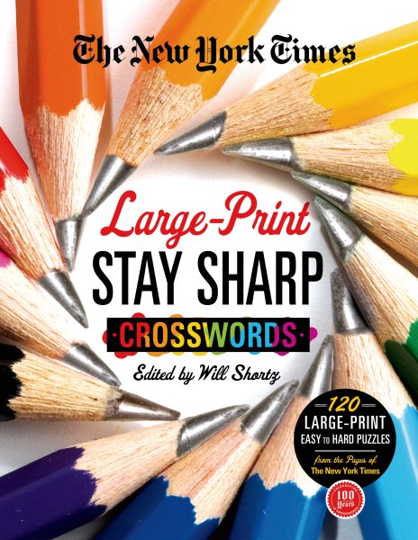 The New York Times Large-Print Stay Sharp Crosswords: 120 Large-Print Easy to Hard Puzzles from the Pages of The New York Times (New York Times Crossword Collections)