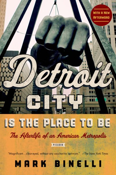 Detroit City Is the Place to Be: The Afterlife of an American Metropolis cover