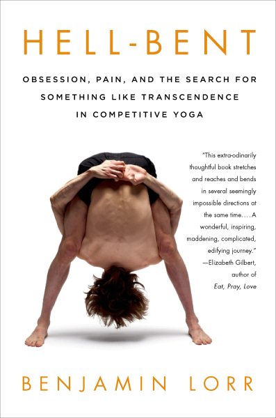 Hell-Bent: Obsession, Pain, and the Search for Something Like Transcendence in Competitive Yoga cover