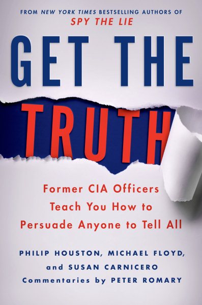 Get the Truth: Former CIA Officers Teach You How to Persuade Anyone to Tell All cover