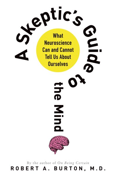 A Skeptic's Guide to the Mind: What Neuroscience Can and Cannot Tell Us About Ourselves cover