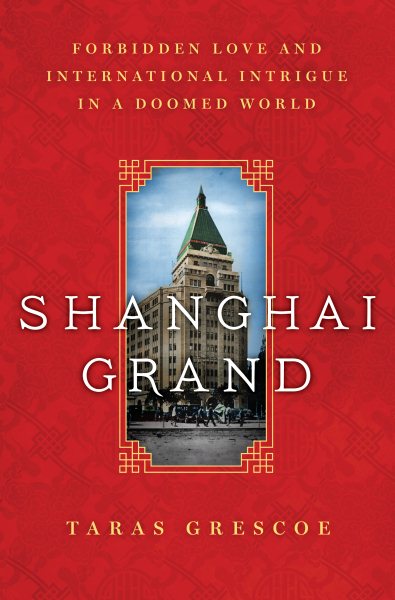 Shanghai Grand: Forbidden Love and International Intrigue in a Doomed World cover