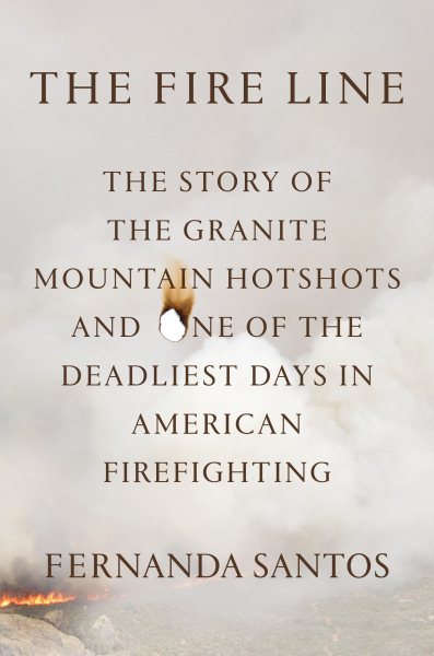 The Fire Line: The Story of the Granite Mountain Hotshots cover