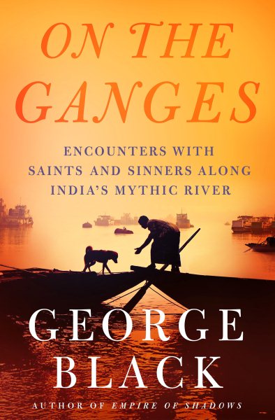 On the Ganges: Encounters with Saints and Sinners Along India's Mythic River cover