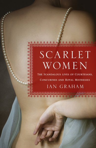 Scarlet Women: The Scandalous Lives of Courtesans, Concubines, and Royal Mistresses cover