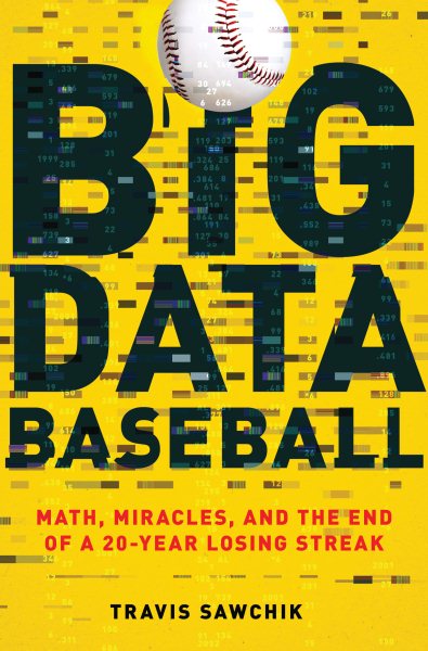 Big Data Baseball: Math, Miracles, and the End of a 20-Year Losing Streak cover