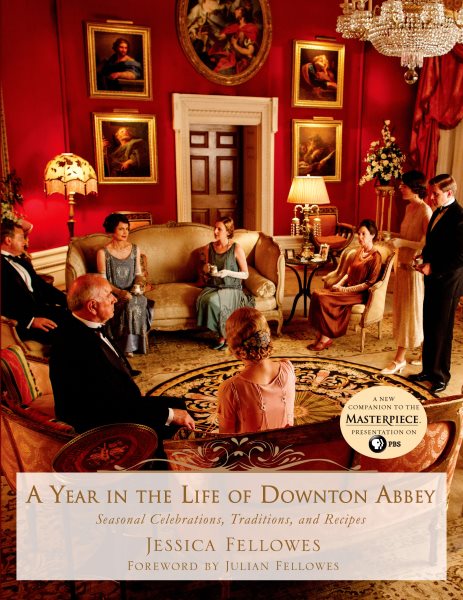 A Year in the Life of Downton Abbey: Seasonal Celebrations, Traditions, and Recipes (The World of Downton Abbey) cover