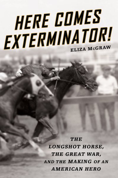 Here Comes Exterminator!: The Longshot Horse, the Great War, and the Making of an American Hero cover