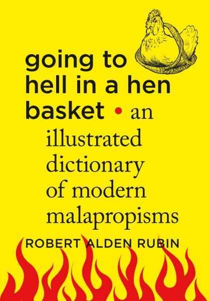 Going to Hell in a Hen Basket: An Illustrated Dictionary of Modern Malapropisms cover