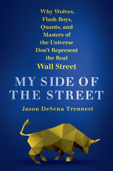 My Side of the Street: Why Wolves, Flash Boys, Quants, and Masters of the Universe Don't Represent the Real Wall Street cover