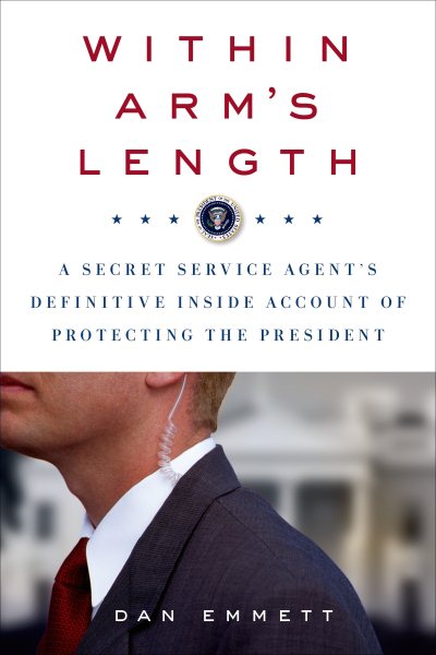 Within Arm's Length: A Secret Service Agent's Definitive Inside Account of Protecting the President cover