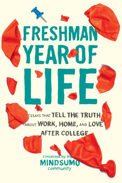 Freshman Year of Life: Essays That Tell the Truth About Work, Home, and Love After College cover