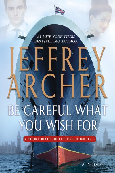 Be Careful What You Wish For: A Novel (The Clifton Chronicles, 4) cover