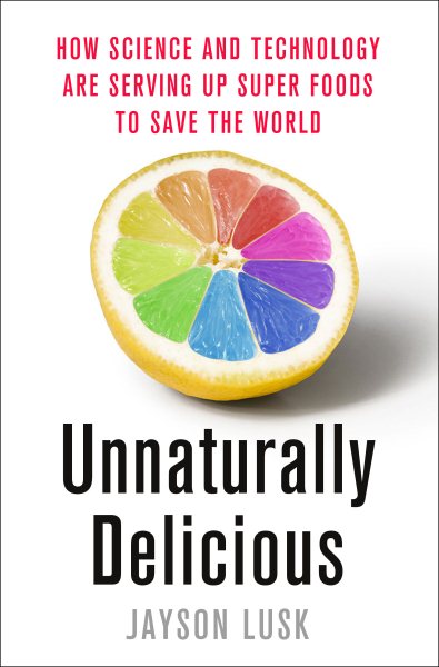 Unnaturally Delicious: How Science and Technology Are Serving Up Super Foods to Save the World cover
