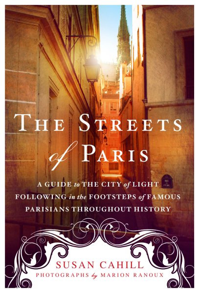 The Streets of Paris: A Guide to the City of Light Following in the Footsteps of Famous Parisians Throughout History cover