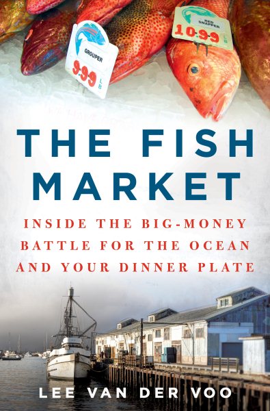 The Fish Market: Inside the Big-Money Battle for the Ocean and Your Dinner Plate cover