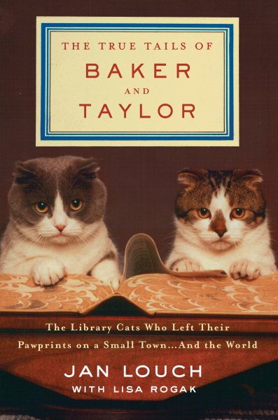 The True Tails of Baker and Taylor: The Library Cats Who Left Their Pawprints on a Small Town . . . and the World cover